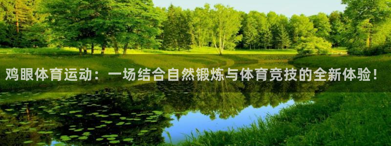 中欧体育网页登录：鸡眼体育运动：一场结合自然锻炼与体育竞技的全新体验！
