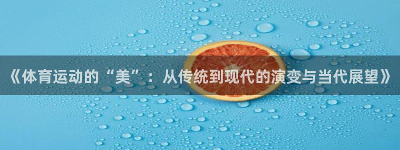 中欧体育网页版：《体育运动的“美”：从传统到现代的演变与当代展望》